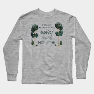 Move! You Are Not a Tree Long Sleeve T-Shirt